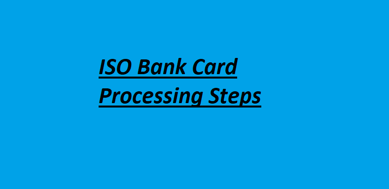 What Are The Standard ISO Bank Card Processing Steps?